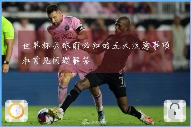 世界杯买球前必知的五大注意事项和常见问题解答