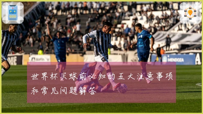 世界杯买球前必知的五大注意事项和常见问题解答