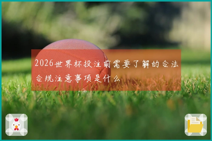 2026世界杯投注前需要了解的合法合规注意事项是什么
