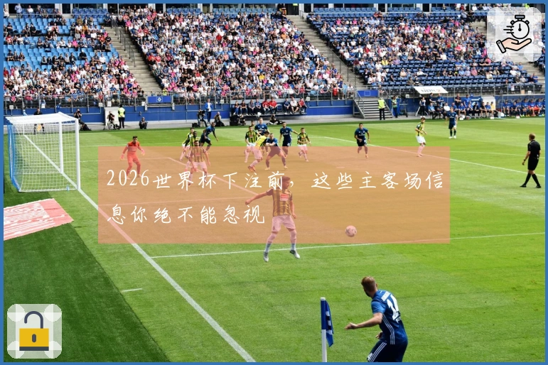 2026世界杯下注前，这些主客场信息你绝不能忽视