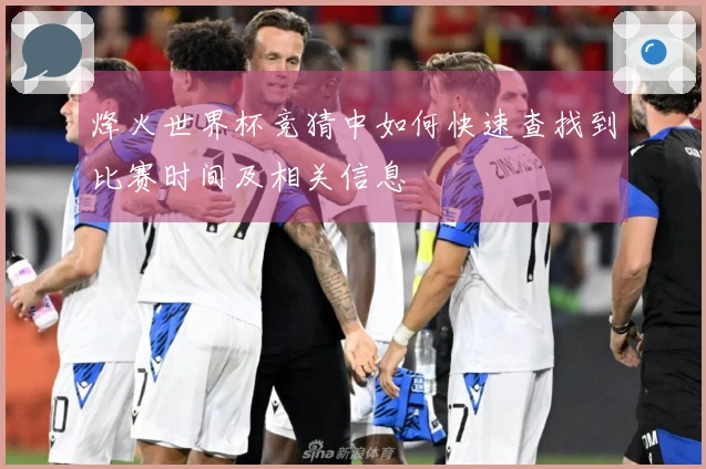 烽火世界杯竞猜中如何快速查找到比赛时间及相关信息